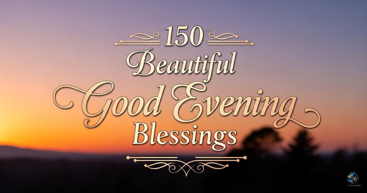 150 Beautiful Good Evening Blessings Images and Quotes to Inspire Peace and Gratitude