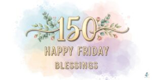 150 Happy Friday Blessings, Quotes, Prayers, Images & GIFs for Friends and Family 2026