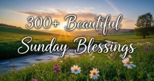 300+ Beautiful Sunday Blessings, Prayers, Quotes, and Good Morning Messages
