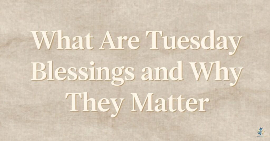 What Are Tuesday Blessings and Why They Matter